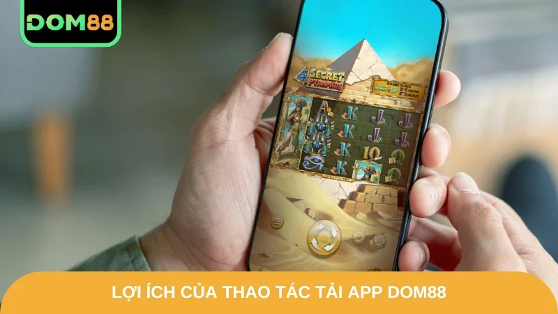 Lợi ích của thao tác tải app DOM88
